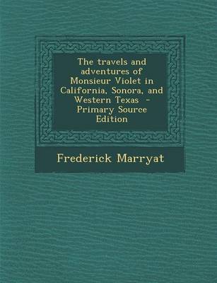 Book cover for The Travels and Adventures of Monsieur Violet in California, Sonora, and Western Texas - Primary Source Edition