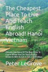 Book cover for The Cheapest Place To Live And Teach English Abroad! Hanoi Vietnam