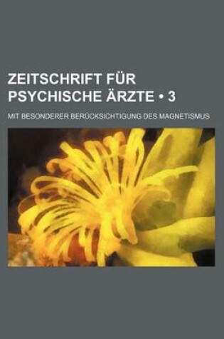 Cover of Zeitschrift Fur Psychische Arzte (3 ); Mit Besonderer Berucksichtigung Des Magnetismus