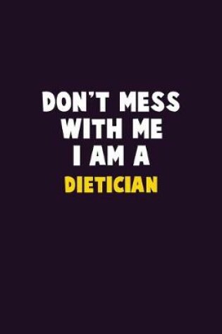 Cover of Don't Mess With Me, I Am A Dietician