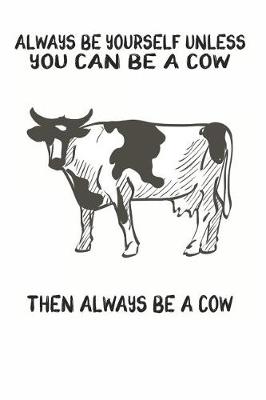 Book cover for Always Be Yourself Unless You Can Be A Cow Then Always Be A Cow