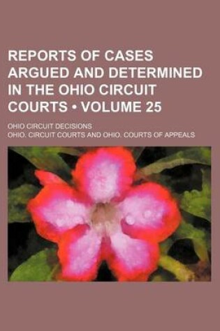 Cover of Reports of Cases Argued and Determined in the Ohio Circuit Courts (Volume 25); Ohio Circuit Decisions