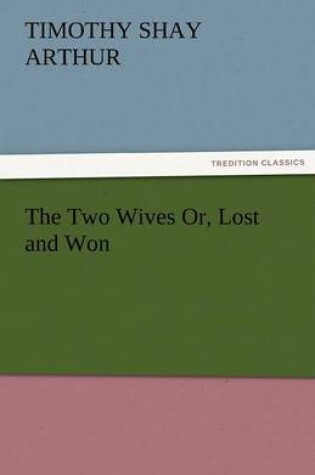 Cover of The Two Wives Or, Lost and Won