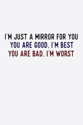 Book cover for I'm Just A Mirror For You You Are Good I'm Best You Are Bad I'm Worst