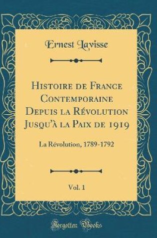 Cover of Histoire de France Contemporaine Depuis La Revolution Jusqu'a La Paix de 1919, Vol. 1