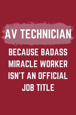 Book cover for AV Technician Because Badass Miracle Worker Isn't An Official Job Title