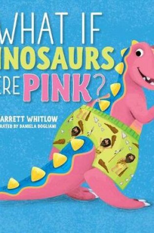Cover of What if Dinosaurs were Pink?