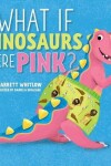 Book cover for What if Dinosaurs were Pink?