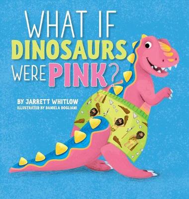 Cover of What if Dinosaurs were Pink?
