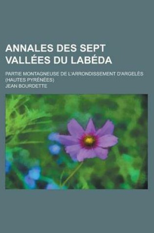 Cover of Annales Des Sept Vallees Du Labeda; Partie Montagneuse de L'Arrondissement D'Argeles (Hautes Pyrenees)