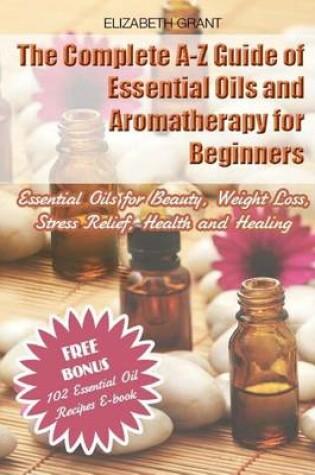 Cover of The Complete A-Z Guide of Essential Oils and Aromatherapy for Beginners