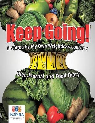 Book cover for Keep Going! Inspired by My Own Weightloss Journey - Diet Journal and Food Diary