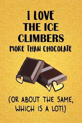 Book cover for I Love The Ice Climbers More Than Chocolate (Or About The Same, Which Is A Lot!)