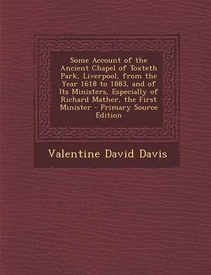 Book cover for Some Account of the Ancient Chapel of Toxteth Park, Liverpool, from the Year 1618 to 1883, and of Its Ministers, Especially of Richard Mather, the First Minister