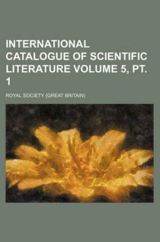 Cover of International Catalogue of Scientific Literature Volume 5, PT. 1