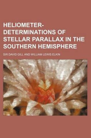 Cover of Heliometer-Determinations of Stellar Parallax in the Southern Hemisphere