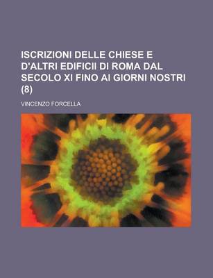 Book cover for Iscrizioni Delle Chiese E D'Altri Edificii Di Roma Dal Secolo XI Fino AI Giorni Nostri (8 )