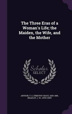 Book cover for The Three Eras of a Woman's Life; The Maiden, the Wife, and the Mother