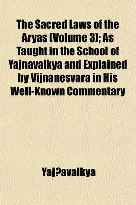 Book cover for The Sacred Laws of the Aryas (Volume 3); As Taught in the School of Yajnavalkya and Explained by Vijnanesvara in His Well-Known Commentary