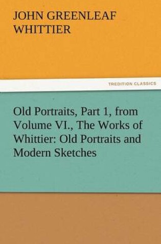 Cover of Old Portraits, Part 1, from Volume VI., the Works of Whittier