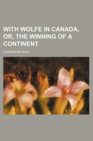 Cover of With Wolfe in Canada, Or, the Winning of a Continent
