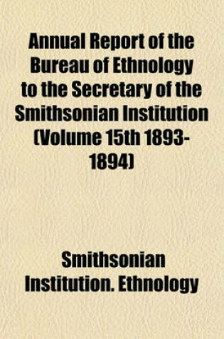 Cover of Annual Report of the Bureau of Ethnology to the Secretary of the Smithsonian Institution (Volume 15th 1893-1894)