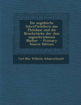 Book cover for Die Angebliche Schriftstellerei Des Philolaus Und Die Bruchstucke Der Ihm Zugeschriebenen Bucher.