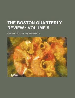 Book cover for The Boston Quarterly Review (Volume 5)