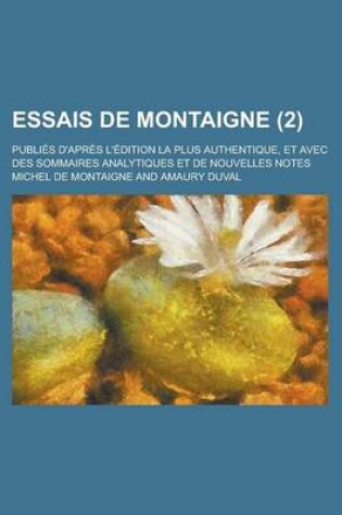 Cover of Essais de Montaigne; Publies D'Apres L'Edition La Plus Authentique, Et Avec Des Sommaires Analytiques Et de Nouvelles Notes (2)