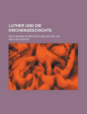 Book cover for Luther Und Die Kirchengeschichte; Nach Seinen Schriften Zunachst Bis 1521