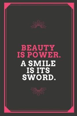 Book cover for Beauty Is Power a Smile Is Its Sword Journal, Notebook and College Ruled Paper