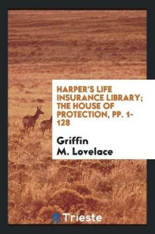 Cover of Harper's Life Insurance Library; The House of Protection, Pp. 1-128