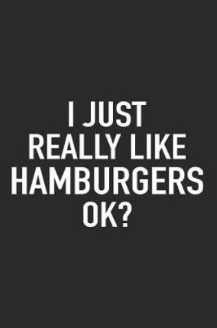 Cover of I Just Really Like Hamburgers Ok?