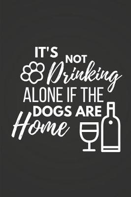 Book cover for It's Not Drinking Alone If the Dogs Are Home