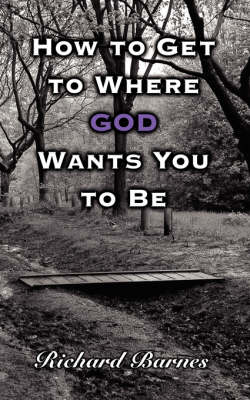 Book cover for How to Get to Where GOD Wants You to Be