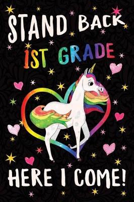 Book cover for Stand Back 1st Grade Here I Come Notebook Unicorn Rainbow