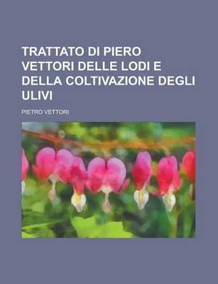 Book cover for Trattato Di Piero Vettori Delle Lodi E Della Coltivazione Degli Ulivi