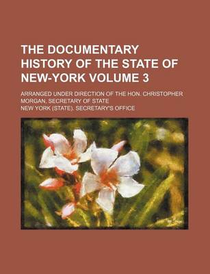 Book cover for The Documentary History of the State of New-York Volume 3; Arranged Under Direction of the Hon. Christopher Morgan, Secretary of State