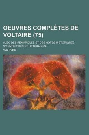 Cover of Oeuvres Completes de Voltaire; Avec Des Remarques Et Des Notes Historiques, Scientifiques Et Litteraires ... (75)