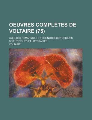 Book cover for Oeuvres Completes de Voltaire; Avec Des Remarques Et Des Notes Historiques, Scientifiques Et Litteraires ... (75)