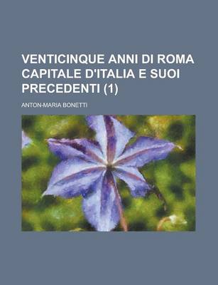 Book cover for Venticinque Anni Di Roma Capitale D'Italia E Suoi Precedenti (1)