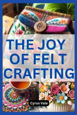 Cover of The Joy of Felt Crafting