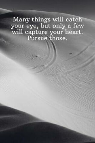 Cover of Many things will catch your eye, but only a few will capture your heart. Pursue those.