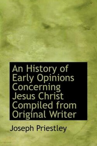 Cover of An History of Early Opinions Concerning Jesus Christ Compiled from Original Writer