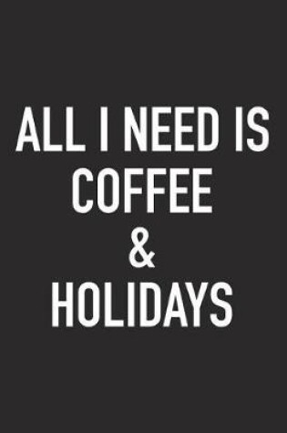 Cover of All I Need Is Coffee and Holidays