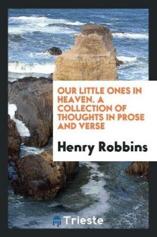 Cover of Our Little Ones in Heaven. a Collection of Thoughts in Prose and Verse