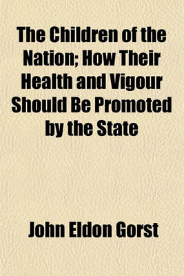 Book cover for The Children of the Nation; How Their Health and Vigour Should Be Promoted by the State