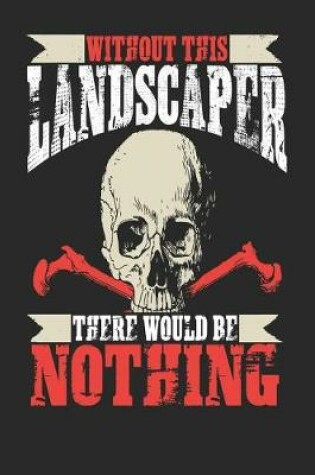 Cover of Without This Landscaper There Would Be Nothing