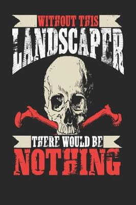 Book cover for Without This Landscaper There Would Be Nothing