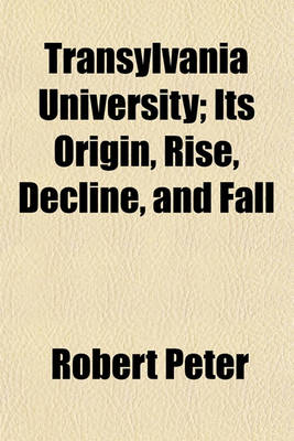 Book cover for Transylvania University; Its Origin, Rise, Decline, and Fall Volume 11